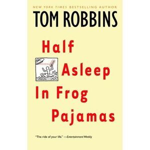 Half Asleep in Frog Pajamas -- Tom Robbins